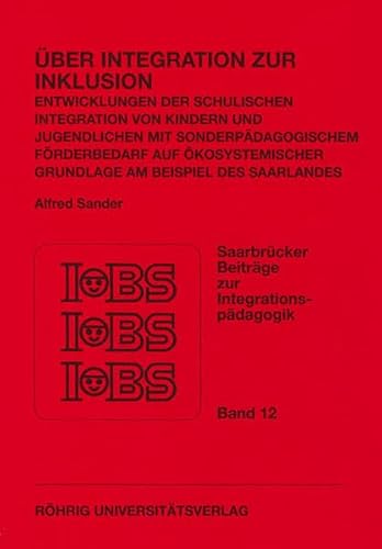 Über Integration zur Inklusion: Entwicklungen der schulischen Integration von Kindern und Jugendlichen mit Sonderpädagogischem Förderbedarf auf ökosystemischer Grundlage am Beispiel des Saarlandes