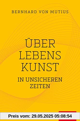 Über Lebenskunst in unsicheren Zeiten (Dein Leben)