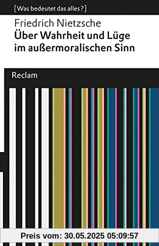 Über Wahrheit und Lüge im außermoralischen Sinne: (Was bedeutet das alles?) (Reclams Universal-Bibliothek)