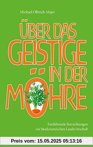 Über das Geistige in der Möhre: Einführende Betrachtungen zur biodynamischen Landwirtschaft