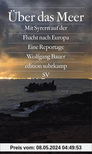 Über das Meer: Mit Syrern auf der Flucht nach Europa (edition suhrkamp)