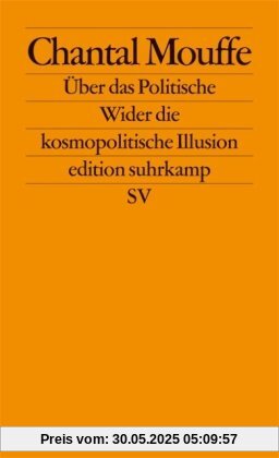 Über das Politische: Wider die kosmopolitische Illusion (edition suhrkamp)