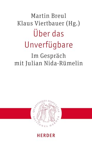 Über das Unverfügbare: Im Gespräch mit Julian Nida-Rümelin (Quaestiones disputatae) von Verlag Herder
