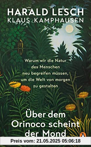 Über dem Orinoco scheint der Mond: Warum wir die Natur des Menschen neu begreifen müssen, um die Welt von morgen zu gestalten Über dem Orinoco scheint der Mond: Warum wir die Natur des Menschen neu begreifen müssen, um die Welt von morgen zu gestalten
