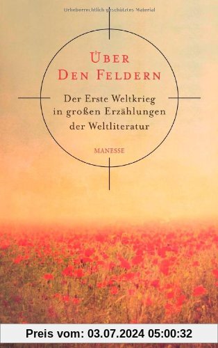 Über den Feldern: Der Erste Weltkrieg in großen Erzählungen der Weltliteratur