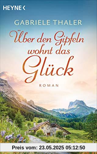 Über den Gipfeln wohnt das Glück: Roman