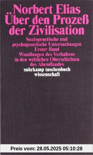 Über den Prozess der Zivilisation. Soziogenetische und psychogenetische Untersuchungen, Bd. 1: Wandlungen des Verhaltens in den weltlichen Oberschichten des Abendlandes Über den Prozess der Zivilisation. Soziogenetische und psychogenetische Untersuchungen, Bd. 1: Wandlungen des Verhaltens in den weltlichen Oberschichten des Abendlandes