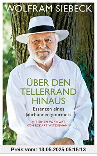 Über den Tellerrand hinaus: Essenzen eines Jahrhundertgourmets - Mit einem Vorwort von Eckart Witzigmann Über den Tellerrand hinaus: Essenzen eines Jahrhundertgourmets - Mit einem Vorwort von Eckart Witzigmann