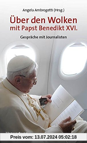 Über den Wolken mit Papst Benedikt XVI.: Gespräche mit Journalisten