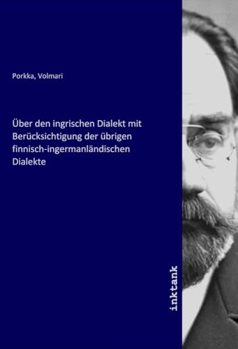 Über den ingrischen Dialekt mit Berücksichtigung der übrigen finnisch-ingermanländischen Dialekte von Inktank-Publishing