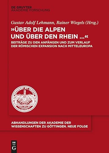 "Über die Alpen und über den Rhein...": Beiträge zu den Anfängen und zum Verlauf der römischen Expansion nach Mitteleuropa (Abhandlungen der Akademie der Wissenschaften zu Göttingen. Neue Folge, 37) "Über die Alpen und über den Rhein...": Beiträge zu den Anfängen und zum Verlauf der römischen Expansion nach Mitteleuropa (Abhandlungen der Akademie der Wissenschaften zu Göttingen. Neue Folge, 37) von Walter de Gruyter