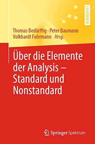 Über die Elemente der Analysis – Standard und Nonstandard Über die Elemente der Analysis – Standard und Nonstandard von Springer Spektrum