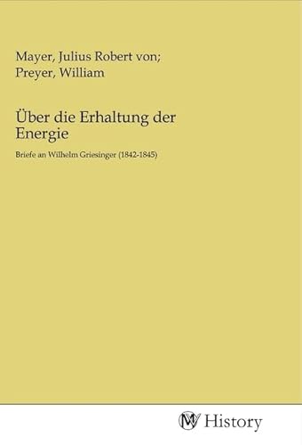 Über die Erhaltung der Energie: Briefe an Wilhelm Griesinger (1842-1845) von MV-History