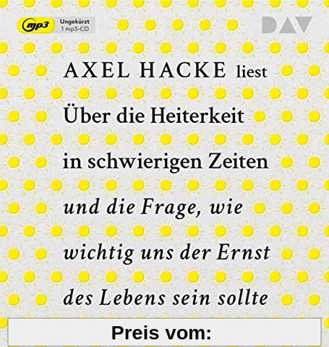 Über die Heiterkeit in schwierigen Zeiten und die Frage, wie wichtig uns der Ernst des Lebens sein sollte: Ungekürzte Autorenlesung mit Axel Hacke (1 mp3-CD)