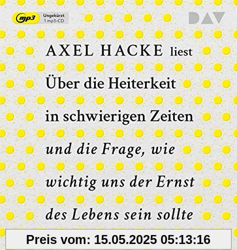 Über die Heiterkeit in schwierigen Zeiten und die Frage, wie wichtig uns der Ernst des Lebens sein sollte: Ungekürzte Autorenlesung mit Axel Hacke (1 mp3-CD)