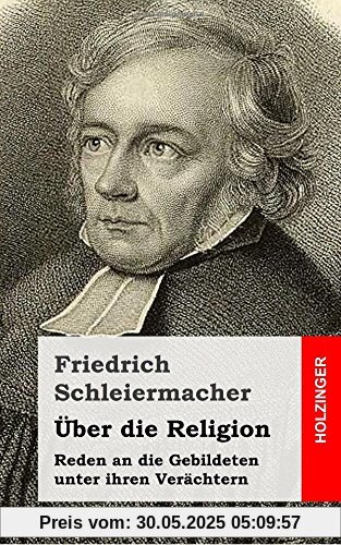 Über die Religion: Reden an die Gebildeten unter ihren Verächtern Über die Religion: Reden an die Gebildeten unter ihren Verächtern