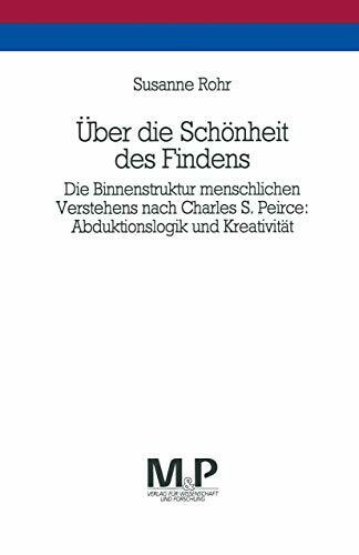 Über die Schönheit des Findens: Die Binnenstruktur menschlichen Verstehens nach Charles S. Pei... Über die Schönheit des Findens: Die Binnenstruktur menschlichen Verstehens nach Charles S. Pei...