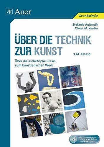 Über die Technik zur Kunst: Über die ästhetische Praxis zum künstlerischen Werk (3. und 4. Kla... Über die Technik zur Kunst: Über die ästhetische Praxis zum künstlerischen Werk (3. und 4. Kla...
