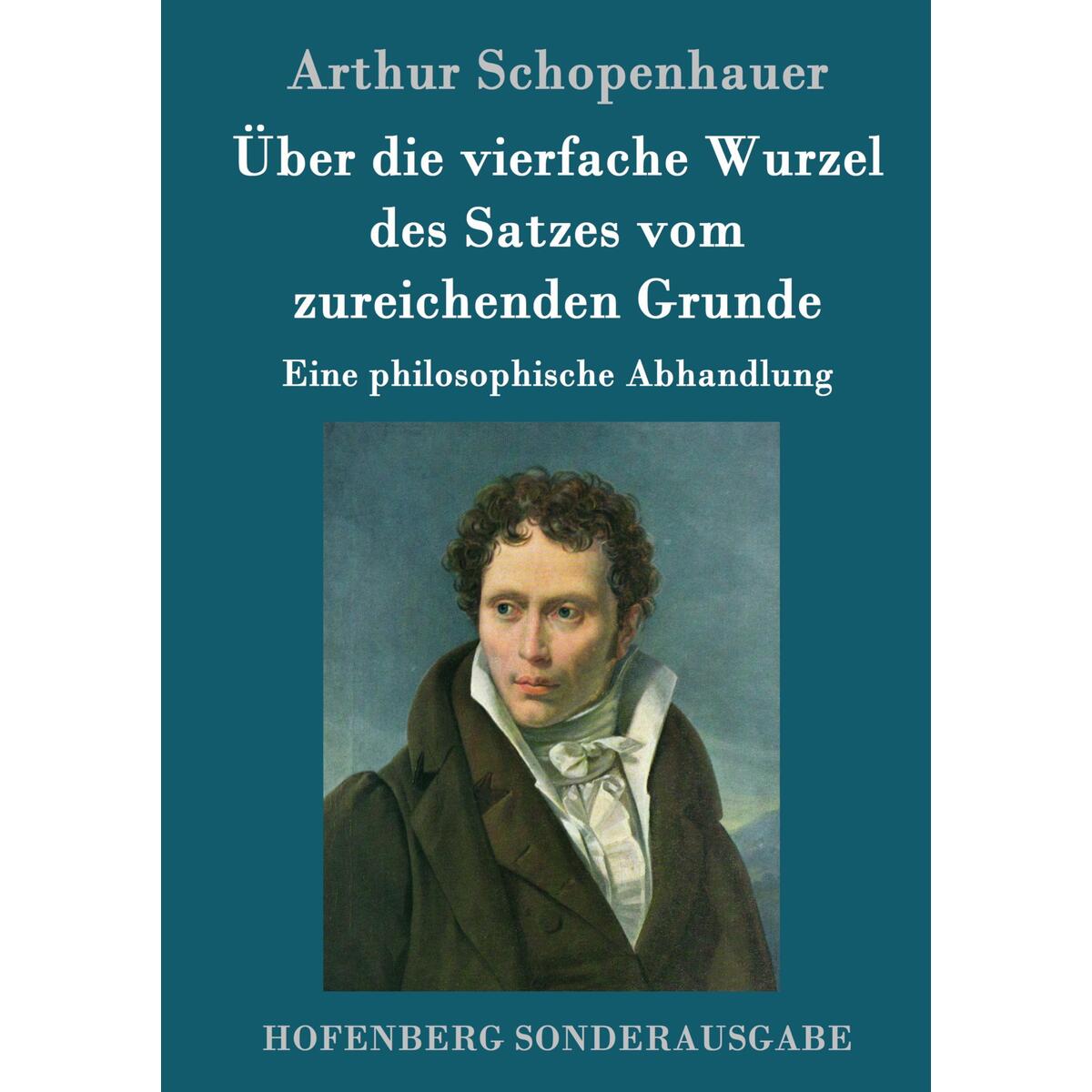 Über die vierfache Wurzel des Satzes vom zureichenden Grunde Über die vierfache Wurzel des Satzes vom zureichenden Grunde von Hofenberg