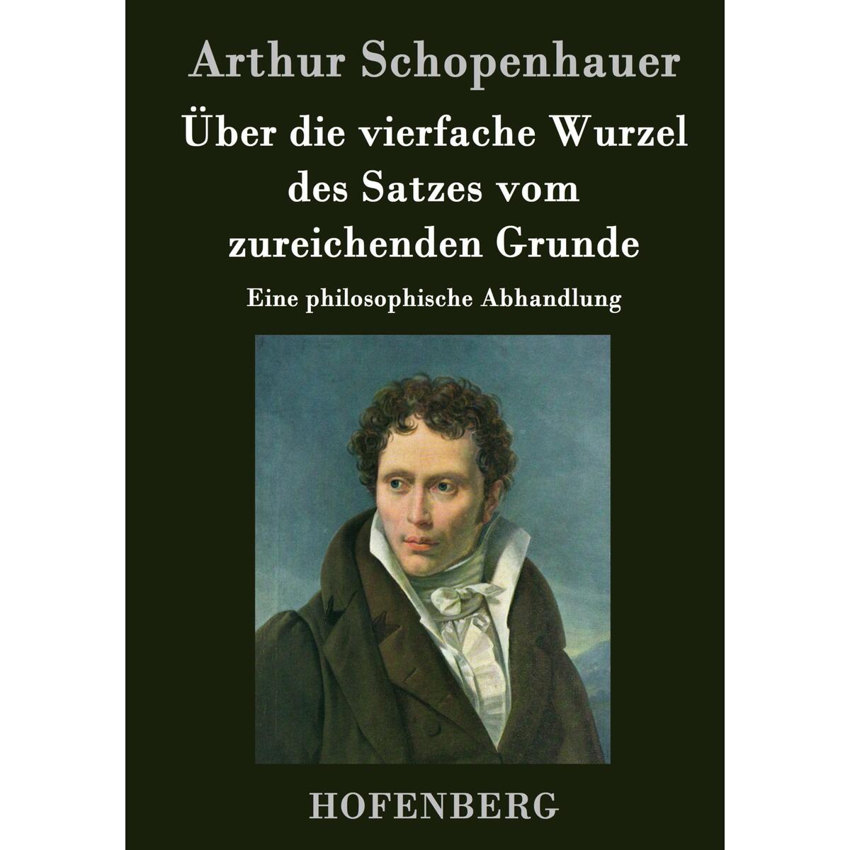 Über die vierfache Wurzel des Satzes vom zureichenden Grunde Über die vierfache Wurzel des Satzes vom zureichenden Grunde von Hofenberg