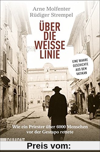 Über die weiße Linie: Wie ein Priester über 6.000 Menschen vor der Gestapo rettete. Eine wahre Geschichte aus dem Vatikan (Taschenbücher)