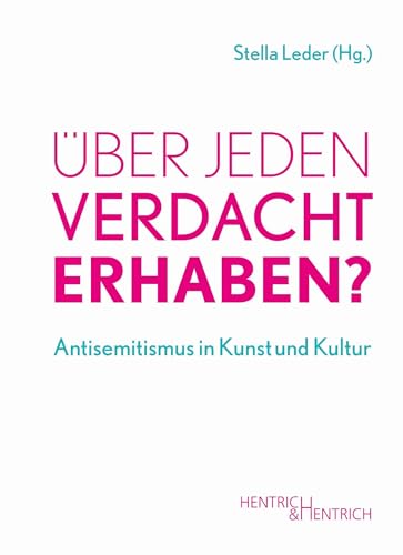 Über jeden Verdacht erhaben?: Antisemitismus in Kunst und Kultur