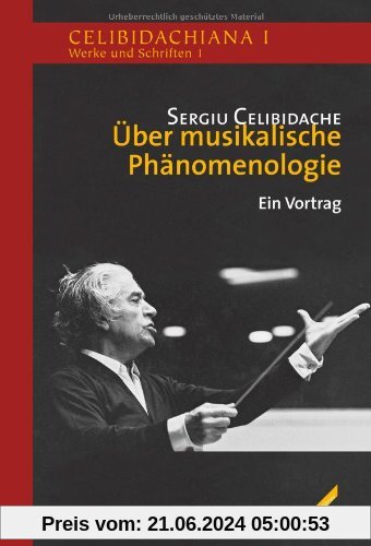 Über musikalische Phänomenologie: Celibidachiana I: Werke und Schriften 1. Ein Vortrag und weitere Materialien