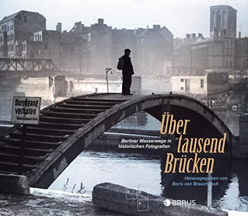 Über tausend Brücken: Berliner Wasserwege in historischen Fotografien