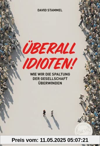 Überall Idioten!: Wie wir die Spaltung der Gesellschaft überwinden Überall Idioten!: Wie wir die Spaltung der Gesellschaft überwinden