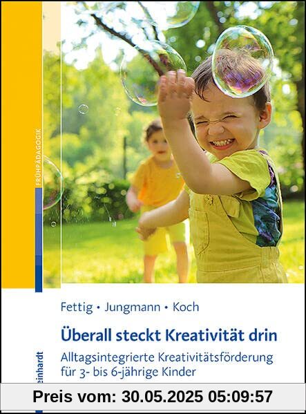 Überall steckt Kreativität drin: Alltagsintegrierte Kreativitätsförderung für 3- bis 6-jährige Kinder