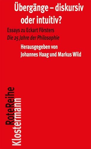 Übergänge - diskursiv oder intuitiv?: Essays zu Eckart Försters "Die 25 Jahre der Philosophie" (Klostermann RoteReihe, Band 56)