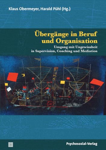 Übergänge in Beruf und Organisation: Umgang mit Ungewissheit in Supervision, Coaching und Mediation (Therapie & Beratung) von Psychosozial Verlag GbR