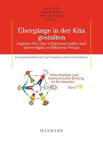 Übergänge in der Kita gestalten: Impulse für eine religionssensible und interreligiös reflektierte Praxis. In Zusammenarbeit mit Lisa Eisenmann und ... und Interkulturelle Bildung im Kindesalter) von Waxmann Verlag GmbH