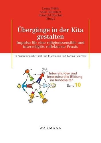 Übergänge in der Kita gestalten: Impulse für eine religionssensible und interreligiös reflektierte Praxis. In Zusammenarbeit mit Lisa Eisenmann und ... und Interkulturelle Bildung im Kindesalter)