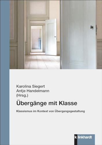 Übergänge mit Klasse: Klassismus im Kontext von Übergangsgestaltung von Verlag Julius Klinkhardt GmbH & Co. KG