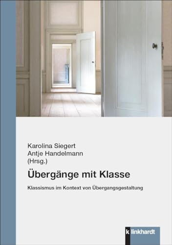 Übergänge mit Klasse: Klassismus im Kontext von Übergangsgestaltung Übergänge mit Klasse: Klassismus im Kontext von Übergangsgestaltung von Klinkhardt, Julius