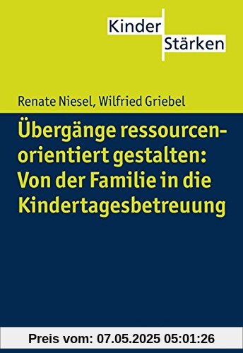 Übergänge ressourcenorientiert gestalten: Von der Familie in die Kindertagesbetreuung (KinderStärken, Bd. 3)