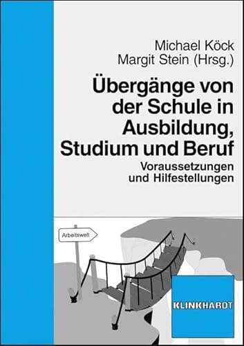 Übergänge von der Schule in Ausbildung, Studium und Beruf: Voraussetzungen und Hilfestellungen Übergänge von der Schule in Ausbildung, Studium und Beruf: Voraussetzungen und Hilfestellungen von Klinkhardt