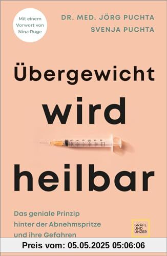 Übergewicht wird heilbar: Das geniale Prinzip hinter der Abnehmspritze und ihre Gefahren (GU Einzeltitel Gesundheit/Alternativheilkunde)