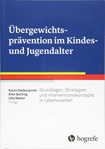 Übergewichtsprävention im Kindes– und Jugendalter: Grundlagen, Strategien und Interventionskonzepte in Lebenswelten von Hogrefe AG