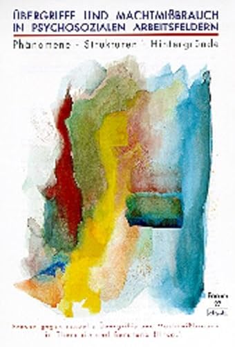 Übergriffe und Machtmißbrauch in psychosozialen Arbeitsfeldern: Phänomene - Strukturen - Hintergründe. Hrsg. v. d. Arbeitsgruppe 'Frauen gegen ... Verhaltenstherapie und psychosoziale Praxis)