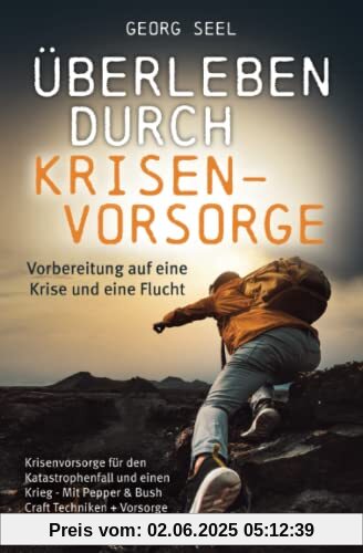 Überleben durch Krisenvorsorge: Vorbereitung auf eine Krise und eine Flucht - Krisenvorsorge für den Katastrophenfall und einen Krieg - Mit Pepper & Bush Craft Techniken + Vorsorge Checklisten