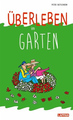 Überleben im Garten: Humorvolle Geschichten und Cartoons rund um den Garten von Lappan Verlag