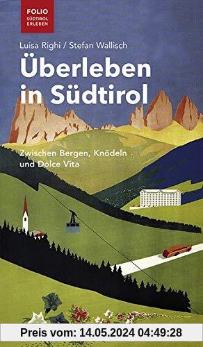 Überleben in Südtirol: Zwischen Bergen, Knödeln und Dolce Vita (Folio - Südtirol erleben)
