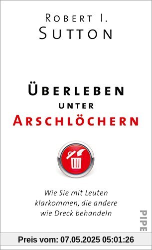 Überleben unter Arschlöchern: Wie Sie mit Leuten klarkommen, die andere wie Dreck behandeln