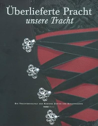 Überlieferte Pracht unsere Tracht: Die Trachtenvielfalt in den Kantonen Zürich und Schaffhausen Überlieferte Pracht unsere Tracht: Die Trachtenvielfalt in den Kantonen Zürich und Schaffhausen