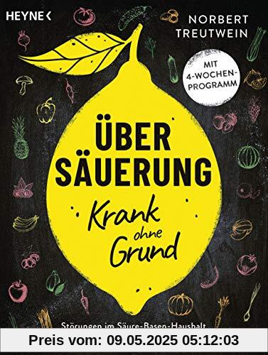 Übersäuerung – Krank ohne Grund: Störungen im Säure-Basen-Haushalt natürlich und wirksam ausgleichen. Mit 4-Wochen-Programm