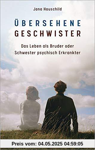 Übersehene Geschwister: Das Leben als Bruder oder Schwester psychisch Erkrankter Übersehene Geschwister: Das Leben als Bruder oder Schwester psychisch Erkrankter