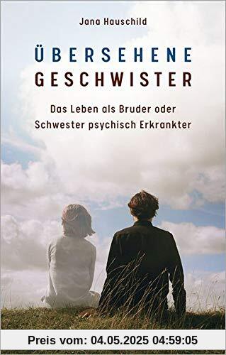 Übersehene Geschwister: Das Leben als Bruder oder Schwester psychisch Erkrankter