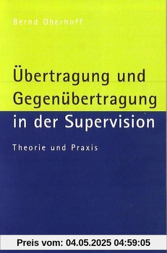 Übertragung und Gegenübertragung in der Supervision: Theorie und Praxis
